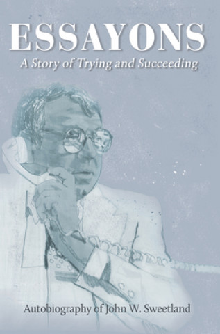 Knjiga Essayons: Autobiography of John W. Sweetland John W. Sweetland
