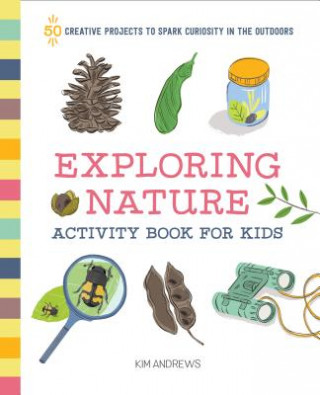 Könyv Exploring Nature Activity Book for Kids: 50 Creative Projects to Spark Curiosity in the Outdoors Kim Andrews