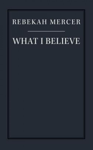 Livre What I Believe Rebekah Mercer