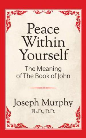 Könyv Peace Within Yourself: The Meaning of the Book of John Joseph Murphy