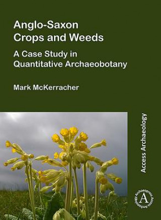 Könyv Anglo-Saxon Crops and Weeds: A Case Study in Quantitative Archaeobotany Mark McKerracher