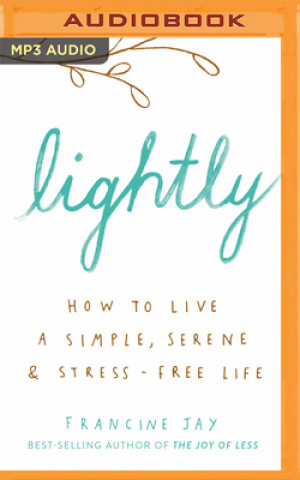 Digital Lightly: How to Live a Simple, Serene & Stress-Free Life Francine Jay
