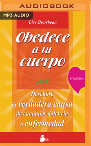 Digital Obedece a Tu Cuerpo, Ámate (Narración En Castellano): Descubre La Verdadera Causa de Cualquier Dolencia O Enfermedad Lise Bourbeau