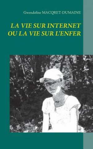 Könyv Vie Sur Internet Ou La Vie Sur l'Enfer Gwendoline Macqret-Dumaine