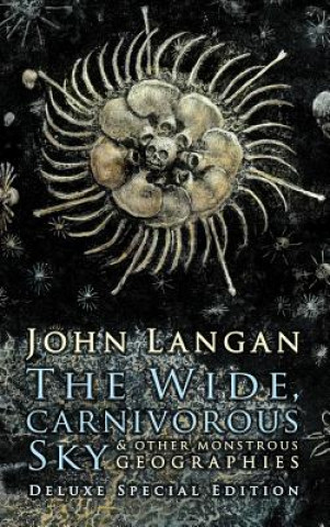 Carte The Wide, Carnivorous Sky and Other Monstrous Geographies John Langan