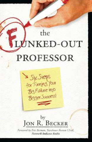 Könyv The Flunked-Out Professor: Six Steps to Turn Your Big Failure Into Bigger Success Jon R Becker