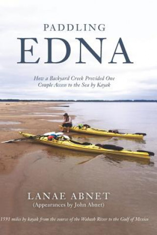 Könyv Paddling Edna: How a Backyard Creek Provided One Couple Access to the Sea by Kayak Lanae Abnet