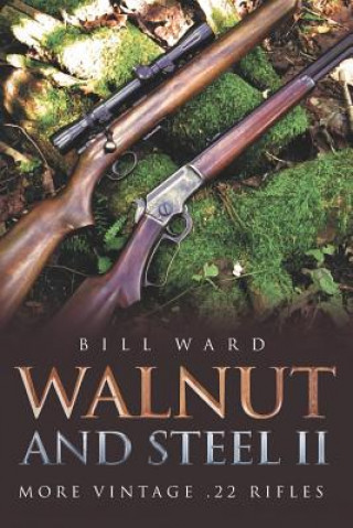 Kniha Walnut and Steel II: More Vintage .22 Rifles Bill Ward