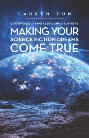 Könyv 5 Scientists, 7 Engineers, and 2 Authors Making Your Science Fiction Dreams Come True Lauren Yun