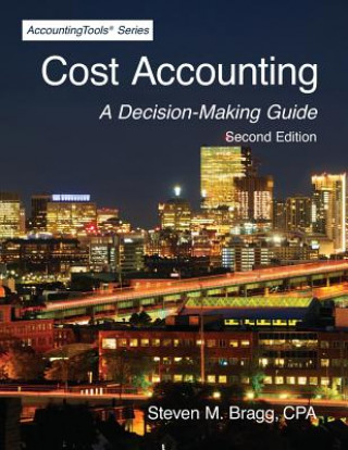 Könyv Cost Accounting: Second Edition: A Decision-Making Guide Steven M Bragg