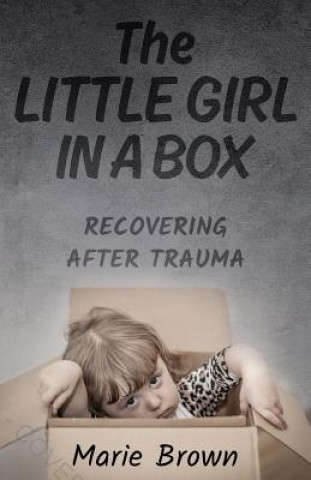 Carte The Little Girl in a Box: Recovering After Trauma Marie Brown