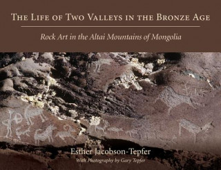 Kniha The Life of Two Valleys in the Bronze Age: Rock Art in the Altai Mountains of Mongolia Esther Jacobson-Tepfer