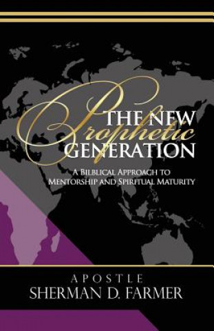 Książka The New Prophetic Generation: A Biblical Approach To Mentorship and Spiritual Maturity Sherman D Farmer