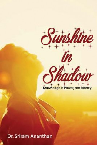 Kniha Sunshine in Shadow: Knowledge is Power, not Money Sriram Ananthan