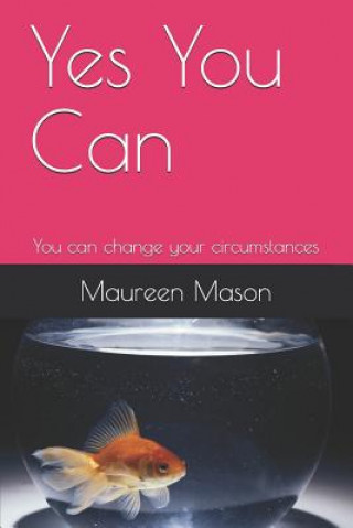 Könyv Yes You Can: You Can Change Your Circumstances Maureen Mason
