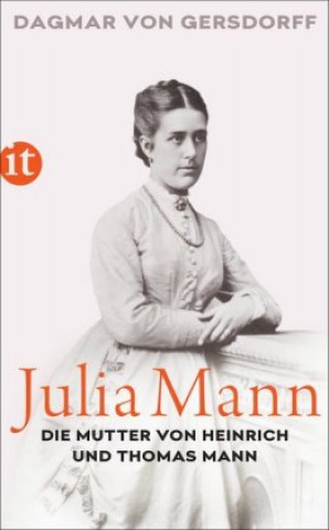 Könyv Julia Mann, die Mutter von Heinrich und Thomas Mann Dagmar Von Gersdorff