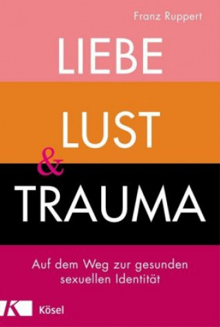 Kniha Liebe, Lust und Trauma Franz Ruppert