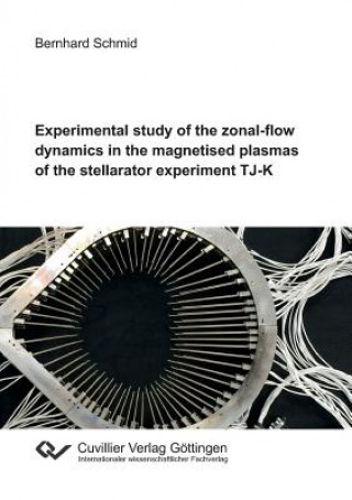 Kniha Experimental Study of the Zonal-Flow Dynamics in the Magnetised Plasmas of the Stellarator Experiment Tj-K Bernhard Schmid