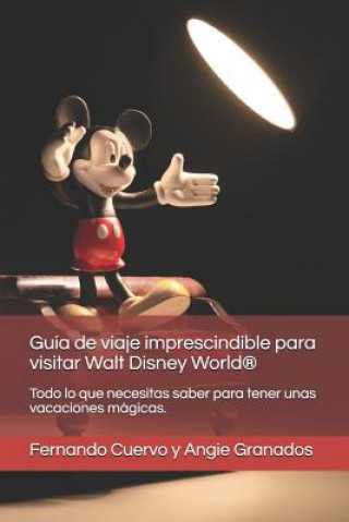 Kniha La Guía de Viaje Imprescindible Para Visitar Walt Disney World(r): Todo Lo Que Necesitas Saber Para Pasar Unas Vacaciones Magicas Angie Granados