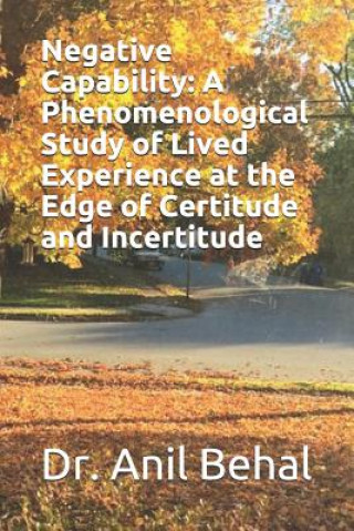 Kniha Negative Capability: A Phenomenological Study of Lived Experience at the Edge of Certitude and Incertitude Anil Behal