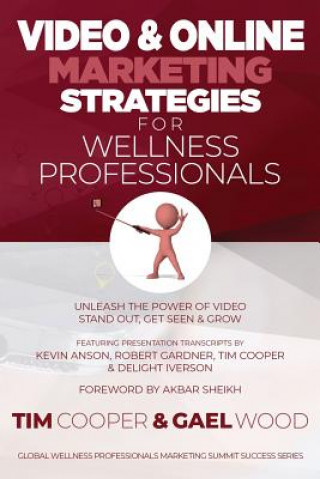 Kniha Video & Online Marketing Strategies for Wellness Professionals: Unleash the Power of Video. Stand Out, Get Seen & Grow Gael Wood