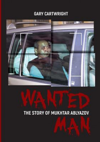 Kniha Wanted Man; the Story of Mukhtar Ablyazov Gary Cartwright