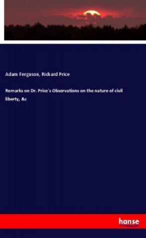 Libro Remarks on Dr. Price's Observations on the nature of civil liberty, &c Adam Ferguson