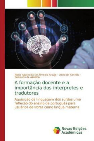 Knjiga A formaç?o docente e a importância dos interpretes e tradutores Maria Aparecida de Almeida Araujo