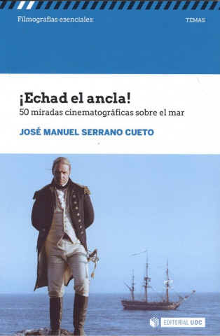 Carte ¡ECHAD EL ANCLA!.50 MIRADAS CINEMATOGRÁFICAS SOBRE EL MAR JOSE MANUEL SERRANO CUETO