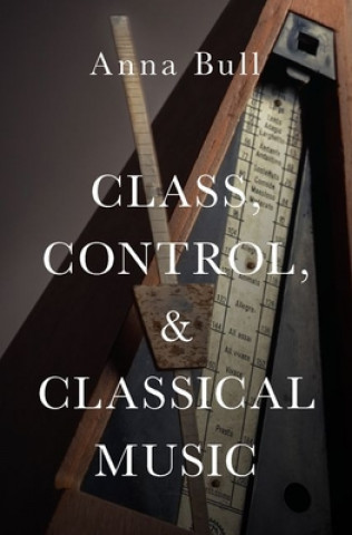 Könyv Class, Control, and Classical Music Anna Bull