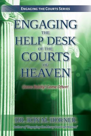 Knjiga Engaging the Help Desk of the Courts of Heaven Dr Ron M Horner