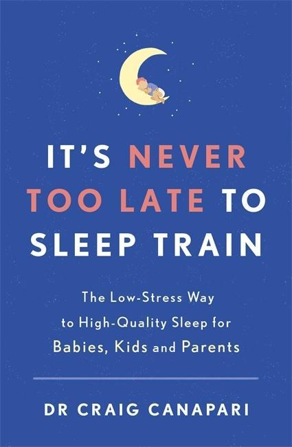 Könyv It's Never too Late to Sleep Train Dr Craig Canapari