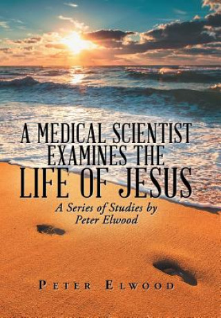 Book Medical Scientist Examines the Life of Jesus Peter Elwood