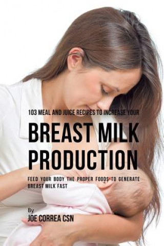 Kniha 103 Meal and Juice Recipes to Increase Your Breast Milk Production Correa