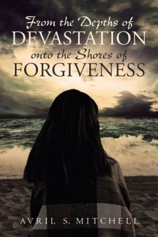 Kniha From the Depths of Devastation onto the Shores of Forgiveness Avril S Mitchell