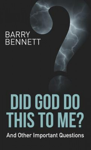 Könyv Did God Do This to Me? Barry Bennett