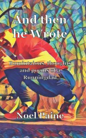 Könyv And Then He Wrote: Ruminations, Thoughts and Poems from a Runningdad Noel Paine