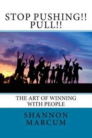 Kniha Stop Pushing!! Pull!!: The Art of Winning with People Shannon Marcum