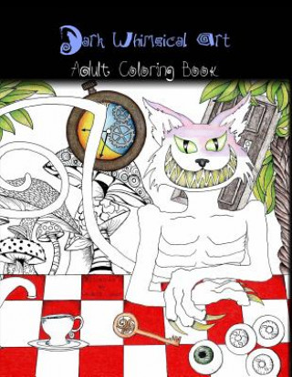 Kniha Dark Whimsical Art Adult Coloring Book: Art and Creativity for the Strange and Unusual Roxanne Crouse