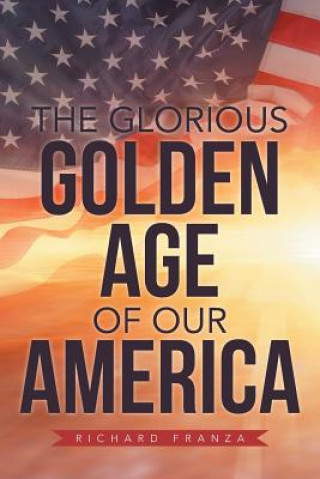 Carte Glorious Golden Age of Our America Richard Franza