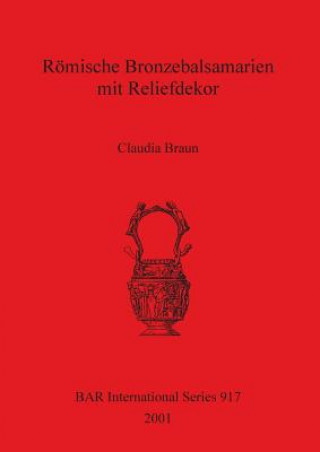 Könyv Roemische Bronzebalsamarien mit Reliefdekor Claudia Braun