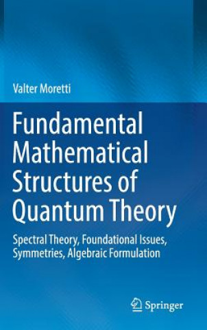 Kniha Fundamental Mathematical Structures of Quantum Theory Valter Moretti
