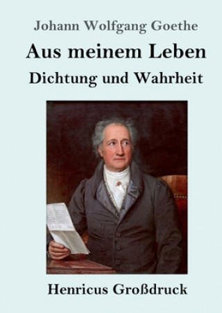 Könyv Aus meinem Leben. Dichtung und Wahrheit (Grossdruck) Johann Wolfgang Goethe