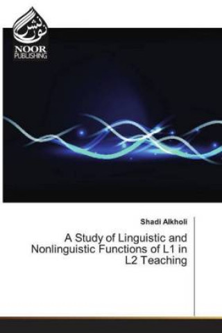 Buch A Study of Linguistic and Nonlinguistic Functions of L1 in L2 Teaching Shadi Alkholi