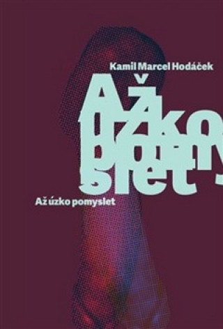 Kniha Až úzko pomyslet Kamil Marcel Hodáček