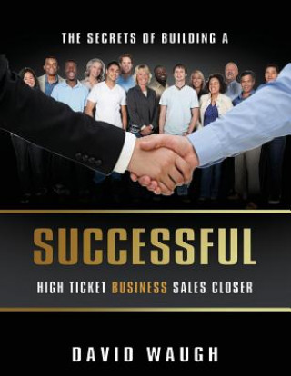 Knjiga Secrets Of Building A Successful High Ticket Business Sales Closer David Waugh