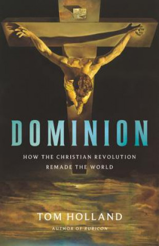 Kniha Dominion: How the Christian Revolution Remade the World Tom Holland