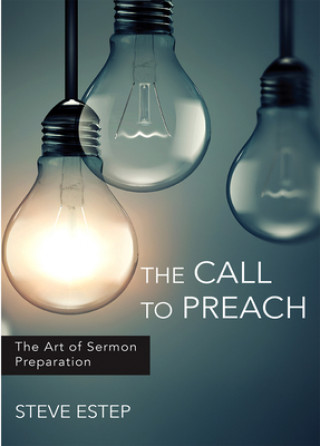 Book The Call to Preach: The Art of Sermon Preparation Steve Estep