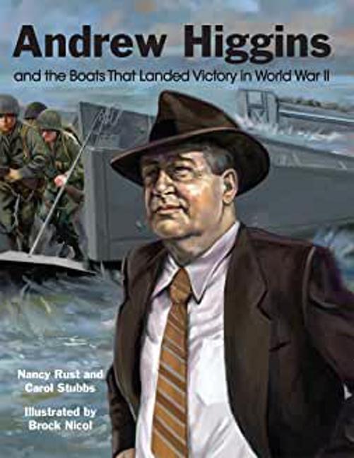 Kniha Andrew Higgins and the Boats That Landed Victory in World War II Nancy Rust
