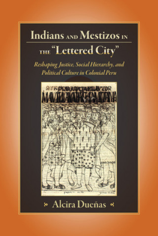 Kniha Indians and Mestizos in the "lettered City" Alcira Duenas